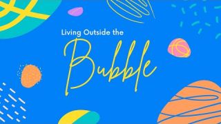 Living Outside the bubble